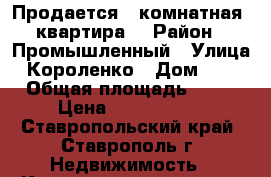 Продается 2-комнатная  квартира. › Район ­ Промышленный › Улица ­ Короленко › Дом ­ 26 › Общая площадь ­ 45 › Цена ­ 1 450 000 - Ставропольский край, Ставрополь г. Недвижимость » Квартиры продажа   . Ставропольский край